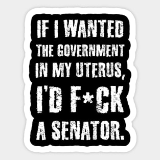 If I Wanted The Government In My Uterus Funny Women Protect Sticker
